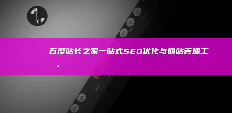 百度站长之家：一站式SEO优化与网站管理工具