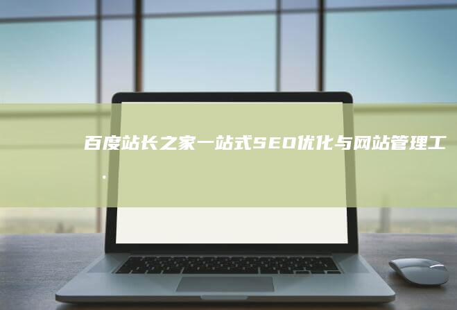 百度站长之家：一站式SEO优化与网站管理工具